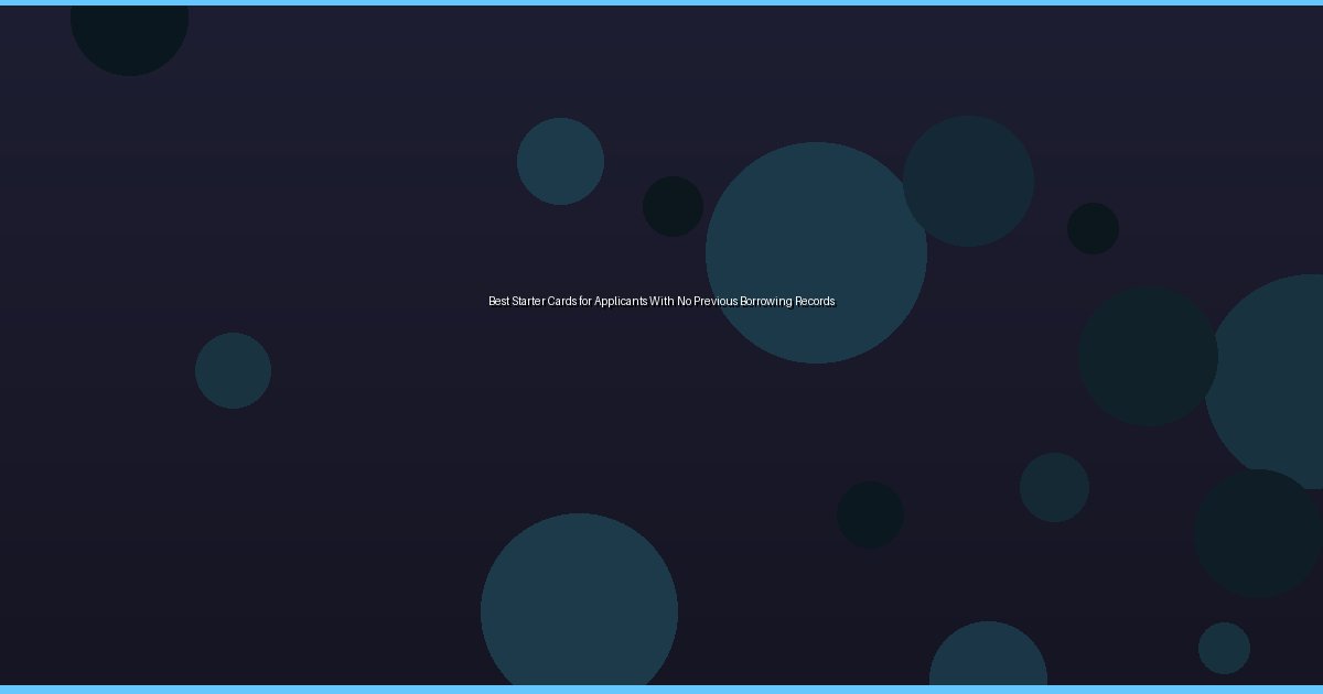 Best Starter Cards for Applicants With No Previous Borrowing Records - Image 1