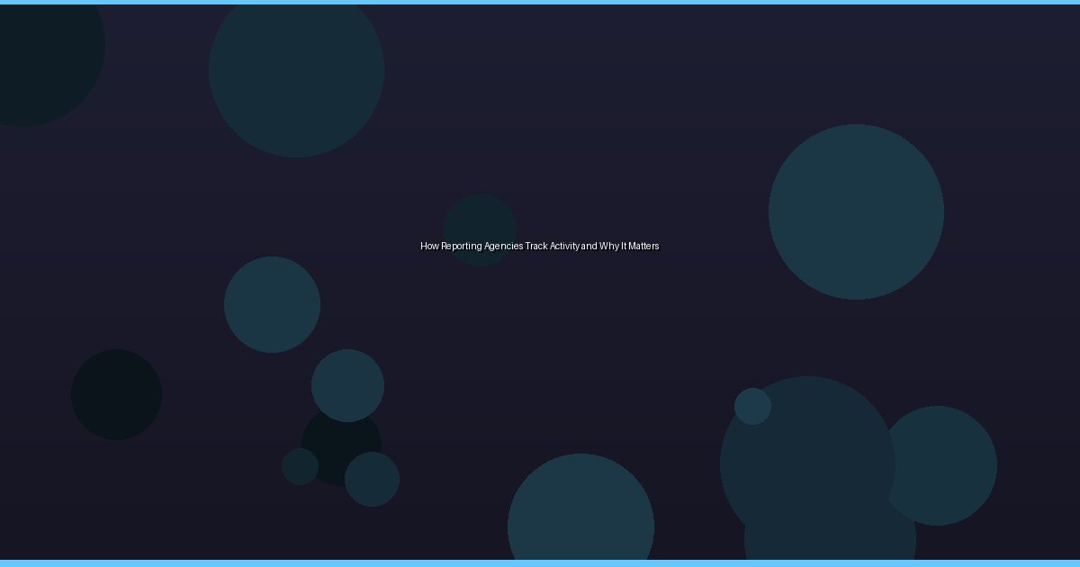 How Reporting Agencies Track Activity and Why It Matters - Image 1