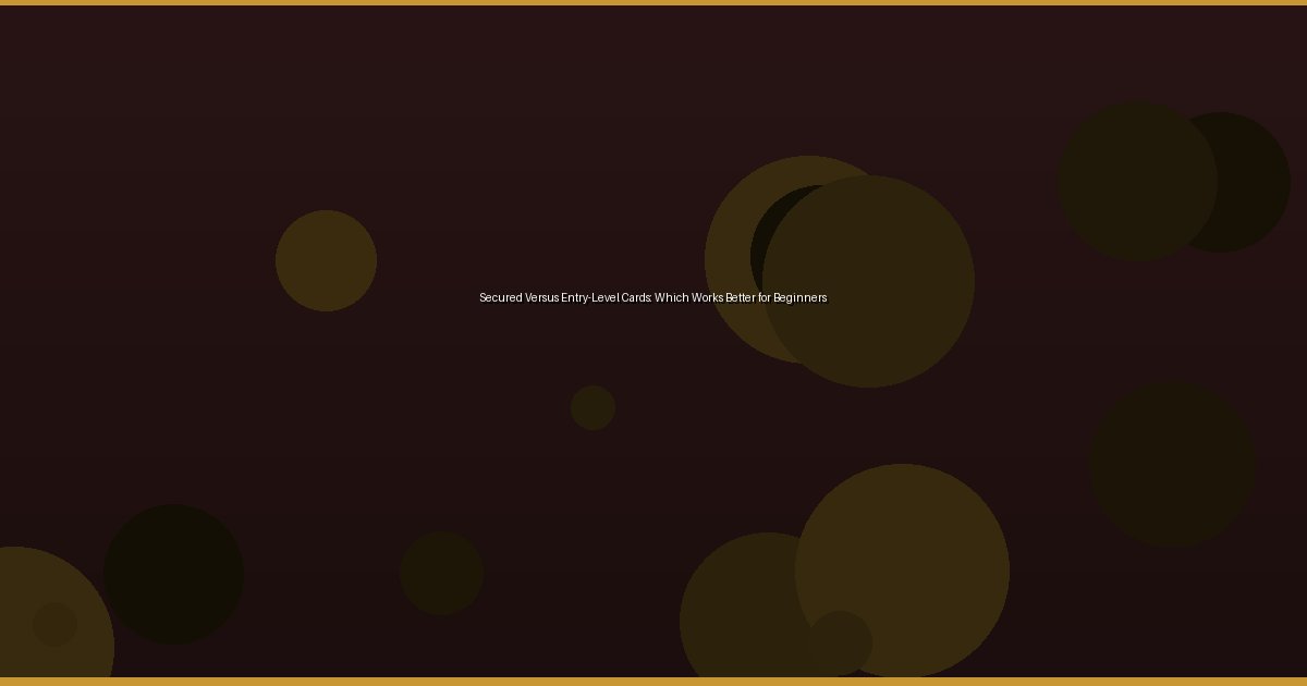 Secured Versus Entry-Level Cards: Which Works Better for Beginners - Image 2