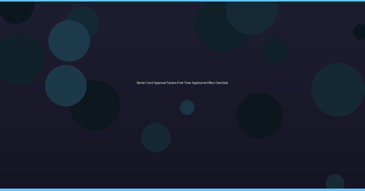 Starter Card Approval Factors First-Time Applicants Often Overlook - Image 1