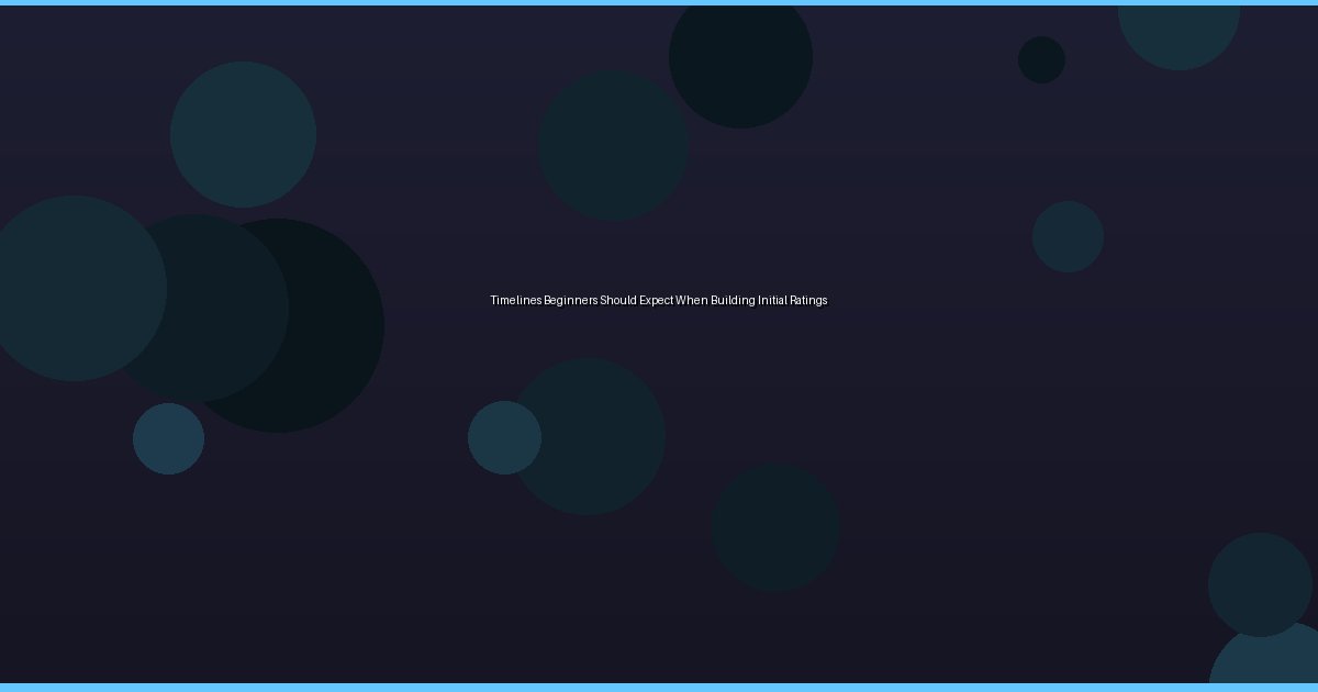 Timelines Beginners Should Expect When Building Initial Ratings - Image 1