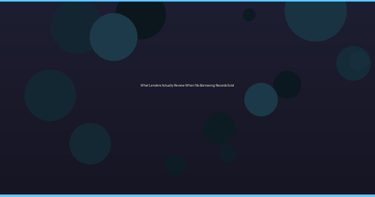 What Lenders Actually Review When No Borrowing Records Exist - Image 1